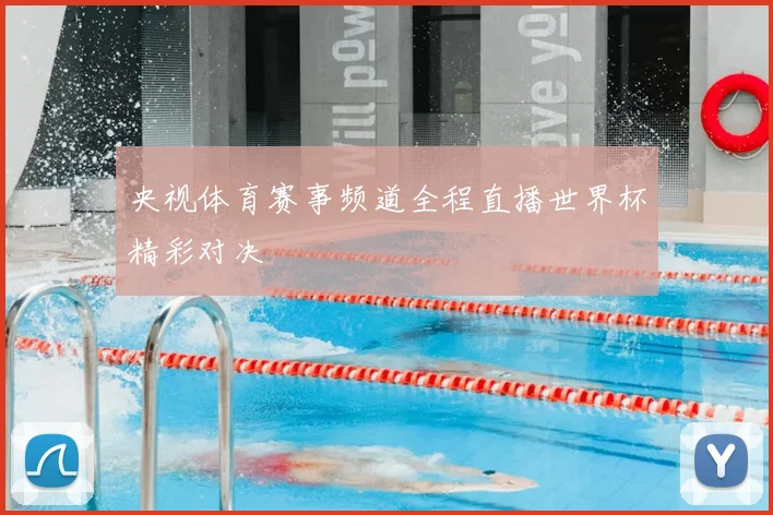 央视体育赛事频道全程直播世界杯精彩对决