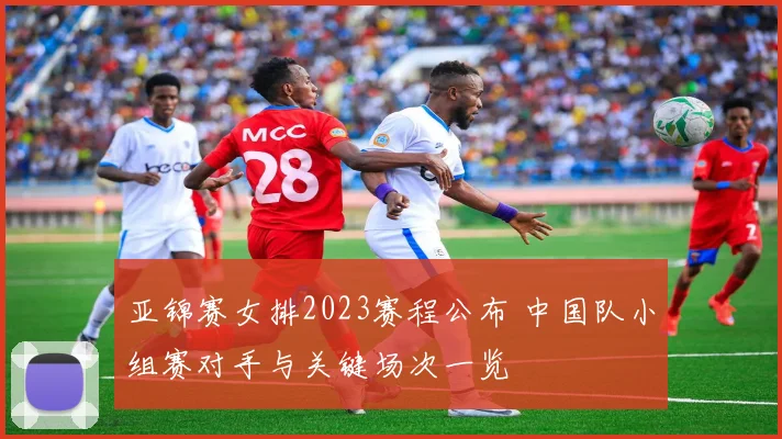 亚锦赛女排2023赛程公布 中国队小组赛对手与关键场次一览
