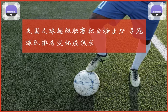 美国足球超级联赛积分榜出炉 争冠球队排名变化成焦点