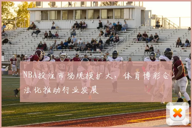 NBA投注市场规模扩大，体育博彩合法化推动行业发展