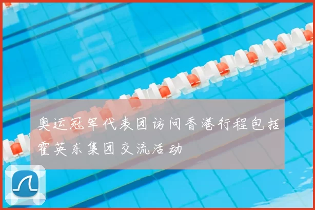 奥运冠军代表团访问香港行程包括霍英东集团交流活动